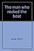 The Man Who Rocked the Boat by William J. Keating
