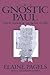 The Gnostic Paul: Gnostic E...