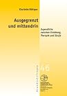 Ausgegrenzt und mittendrin - Jugendhilfe zwischen Erziehung, Therapie und Strafe