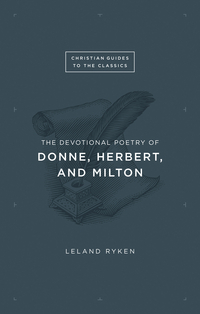 The Devotional Poetry of Donne, Herbert, and Milton (Christian Guides to the Classics)