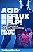 Acid Reflux Help!: Your Ult...