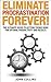Eliminating Procrastination Forever - The Ultimate Guide to Getting Things Done For Optimal Productivity And Results (Procrastination cure, Time Management, Self Discipline)