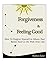 Forgiveness & Feeling Good: How to Forgive Yourself and Others, How to Feel Better and How to Feel