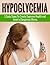 Hypoglycemia: 3 Daily Steps To Create Supreme Health and Avoid a Dangerous Illness (hypertension, diabetes diet, eating clean, fit for life, fat loss fast, gluten free diet, celiac)