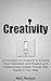 Creativity: 3 Essential Principles of Creativity You Must Know (Creativity Principles and Overcoming the Unseen Forces of a Mechanistic World Book 1)