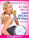 Quantum Diet Tips: A 7 Step Plan to Lose 20 Lbs. in 40 Days ~ with Ease Quantum Diet Tips: A 7 Step Plan to Lose 20 Lbs. in 40 Days ~ with Ease