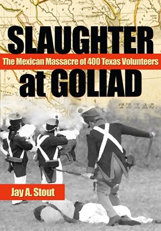 Slaughter at Goliad: The Mexican Massacre of 400 Texas Volunteers (Kindle Edition)