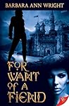 For Want of a Fiend by Barbara Ann Wright