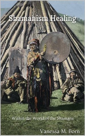 Shamanism Healing: Within the World of the Shamans (Kindle Edition)