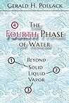 The Fourth Phase of Water by Gerald H. Pollack