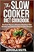 The Slow Cooker Diet Cookbook: Eat Your Way to a Slimmer Waistline With Healthy and Delicious Slow Cooker Recipes (The Essential Kitchen Series Book 53)