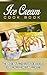 Ice Cream Cookbook: The 13 Best And Most Delicious Ice Cream Recipes Around