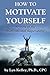 How to Motivate Yourself Se...