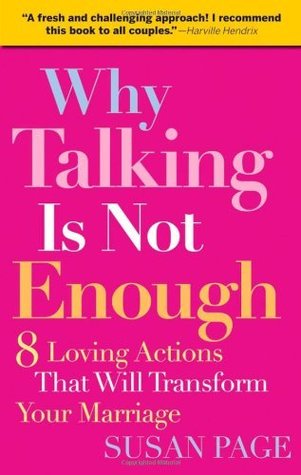 Why Talking Is Not Enough: Eight Loving Actions That Will Transform Your Marriage