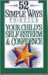 52 Simple Ways to Build Your Child's Self-Esteem and Confidence