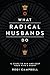 What Radical Husbands Do: 12 Steps to Win and Keep Your Wife's Heart