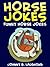 Funny Horse Jokes for Kids: Horsing Around with Hilarious Horse Jokes & Riddles (Funny Jokes for Kids)