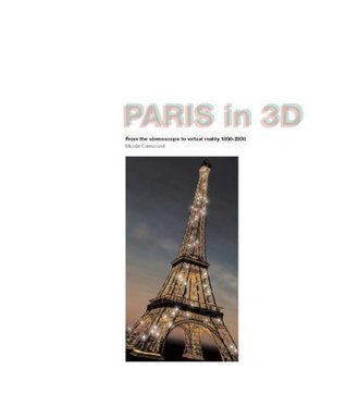 Paris in 3D: From Stereoscopy to Virtual Reality 1850-2000 (Hardcover)