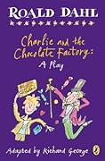 Charlie and the Chocolate Factory: A Play