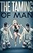 The Taming of Man (Volume 1)