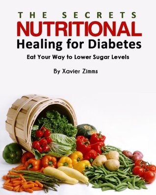 The Secrets of Nutritional Healing for Diabetes: Eat Your Way to Lower Sugar Levels (Kindle Edition)