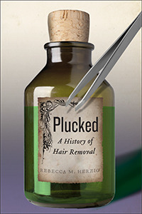 Plucked: A History of Hair Removal (Biopolitics, 8)