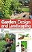Garden Design and Landscaping - The Beginner's Guide to the Processes Involved with Successfully Landscaping a Garden