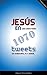 JESÚS EN 140 CARACTERES: 1070 Tweets de Sabiduría, Fe y Amor (Spanish Edition)