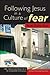 Following Jesus in a Culture of Fear by Scott Bader-Saye