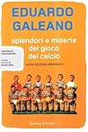 Splendori e miserie del gioco del calcio by Eduardo Galeano Splendori e miserie del gioco del calcio by Eduardo Galeano
