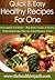Healthy Recipes For One: From Salads To Chicken-This Book Contains A Variety Of Healthy Recipes That Are A Real Pleasure To Eat. (Quick & Easy Recipes)