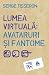 Lumea Virtuală: Avataruri şi fantome