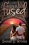 When Fully Fused by Shari J. Ryan