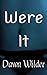 Were It