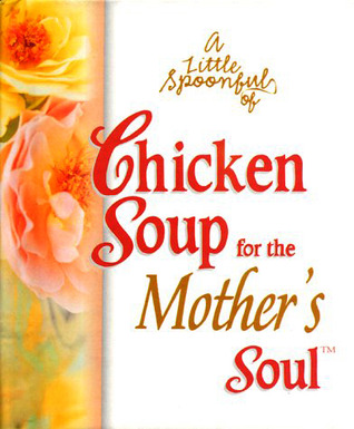 A Little Spoonful of Chicken Soup for the Mother's Soul (Chicken Soup for the Soul)