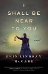 I Shall Be Near to You by Erin Lindsay McCabe