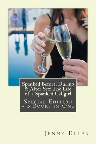 Spanked Before, During After Sex: The Life of a Spanked Callgirl – Special Edition - 5 eBooks in One