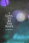 I Long To Be The River