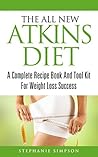 The All new Atkins Diet: A Complete Recipe Book and Tool Kit for Weight Loss Success