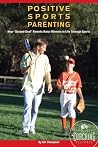 Positive Sports Parenting How Second--Goal Parents Raise Winners in Life Through Sports Positive Sports Parenting How Second--Goal Parents Raise Winners in Life Through Sports