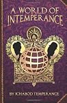 A World of InTemperance by Ichabod Temperance A World of InTemperance by Ichabod Temperance