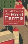 Small Farms Are Real Farms: Sustaining People through Agriculture Small Farms Are Real Farms: Sustaining People through Agriculture