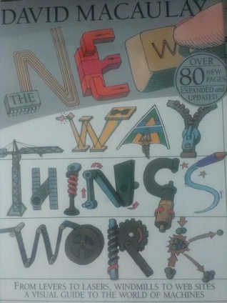 The New Way Things Work: From Levers to Lasers, Windmills to Web Sites a Visual Guide to the World of Machines
