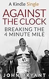 Against the Clock: Breaking the 4 Minute Mile Against the Clock: Breaking the 4 Minute Mile