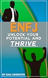 ENFJ: Unlock Your Potential, Overcome Your Weaknesses And Thrive: The Ultimate Guide To The ENFJ Personality Type