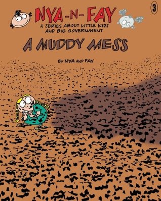A Muddy Mess (Nya-n-Fay; A Series about Little Kids and Big Government, Volume 3)
