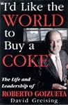 I'd Like the World to Buy a Coke: The Life and Leadership of Roberto Goizueta