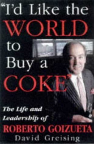 I'd Like the World to Buy a Coke: The Life and Leadership of Roberto Goizueta (Hardcover)