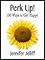 Perk Up! 100 Ways to Get Happy by Jennifer Jelliff