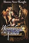Werewolves in the Kitchen by Shauna Aura Knight